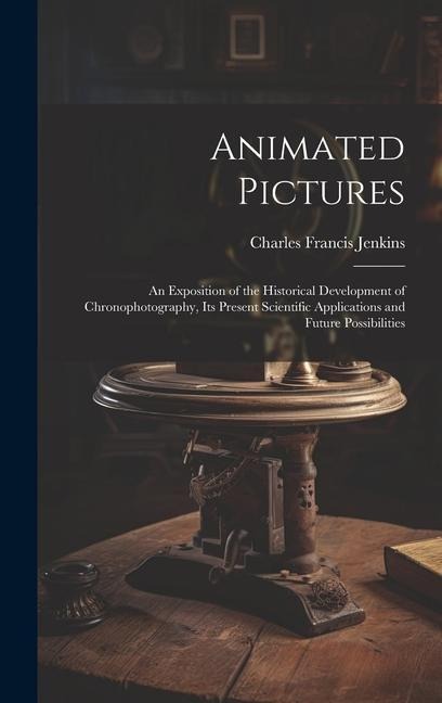 Animated Pictures: An Exposition of the Historical Development of Chronophotography, Its Present Scientific Applications and Future Possibilities