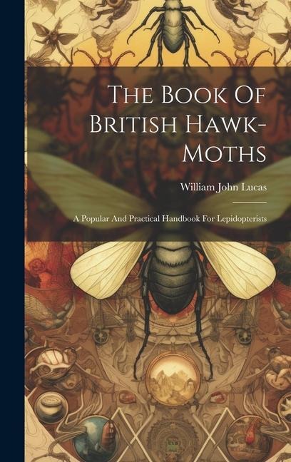 The Book Of British Hawk-moths: A Popular And Practical Handbook For Lepidopterists