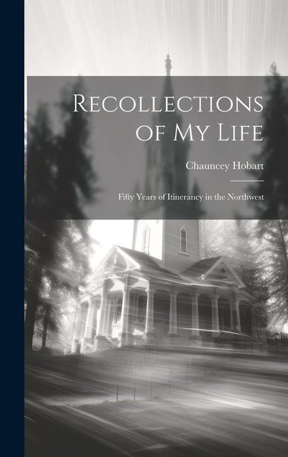 Recollections of My Life: Fifty Years of Itinerancy in the Northwest