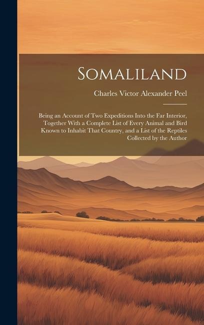 Somaliland: Being an Account of Two Expeditions Into the Far Interior, Together With a Complete List of Every Animal and Bird Know