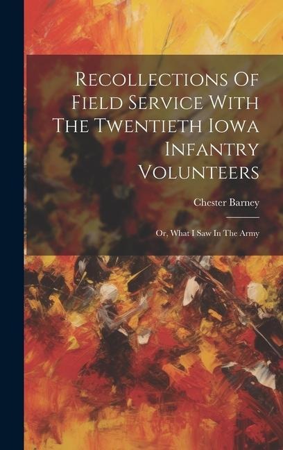Recollections Of Field Service With The Twentieth Iowa Infantry Volunteers: Or, What I Saw In The Army