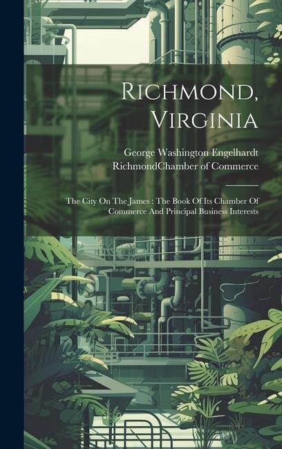 Richmond, Virginia: The City On The James: The Book Of Its Chamber Of Commerce And Principal Business Interests