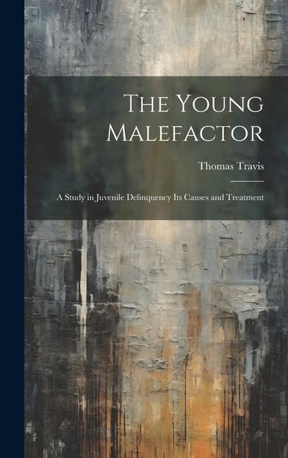The Young Malefactor: A Study in Juvenile Delinquency its Causes and Treatment
