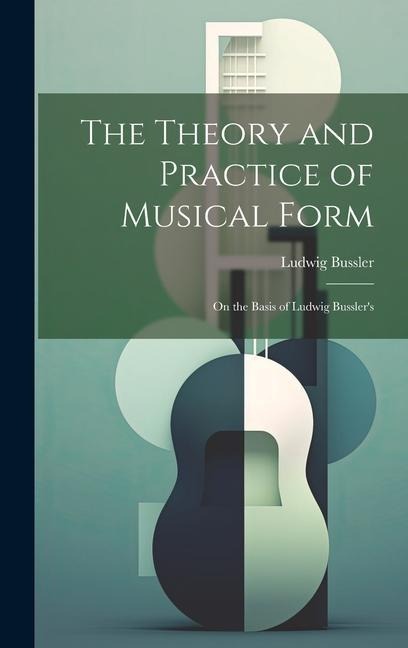 The Theory and Practice of Musical Form: On the Basis of Ludwig Busslers
