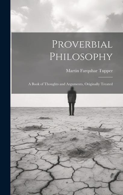 Proverbial Philosophy: A Book of Thoughts and Arguments, Originally Treated