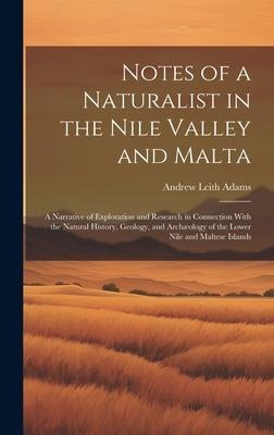 Notes of a Naturalist in the Nile Valley and Malta: A Narrative of Exploration and Research in Connection With the Natural History, Geology, and Archæ