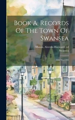 Book A, Records Of The Town Of Swansea: 1662 To 1705