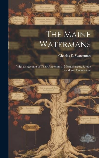 The Maine Watermans: With an Account of Their Ancestors in Massachusetts, Rhode Island and Connecticut
