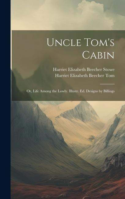 Uncle Toms Cabin: Or, Life Among the Lowly. Illustr. Ed. Designs by Billings