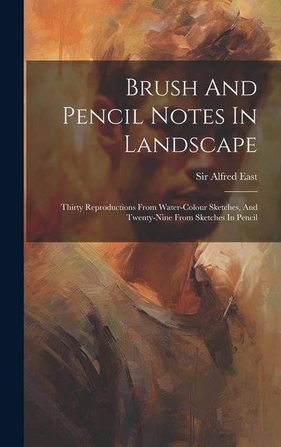 Brush And Pencil Notes In Landscape: Thirty Reproductions From Water-colour Sketches, And Twenty-nine From Sketches In Pencil