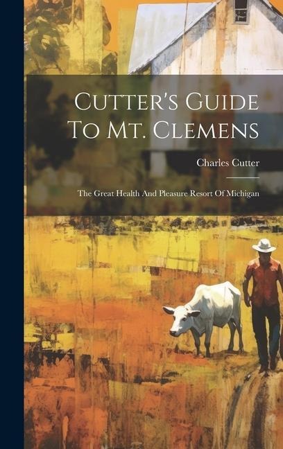 Cutter's Guide To Mt. Clemens: The Great Health And Pleasure Resort Of Michigan