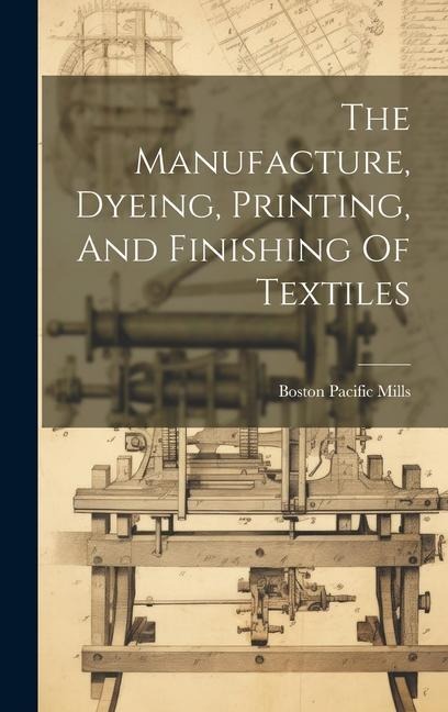 The Manufacture, Dyeing, Printing, And Finishing Of Textiles