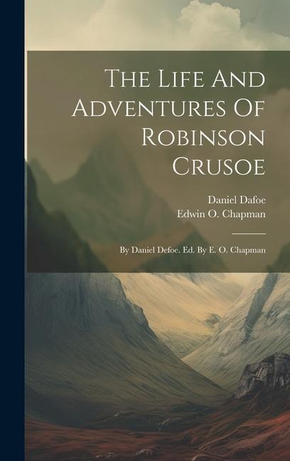 The Life And Adventures Of Robinson Crusoe: By Daniel Defoe. Ed. By E. O. Chapman