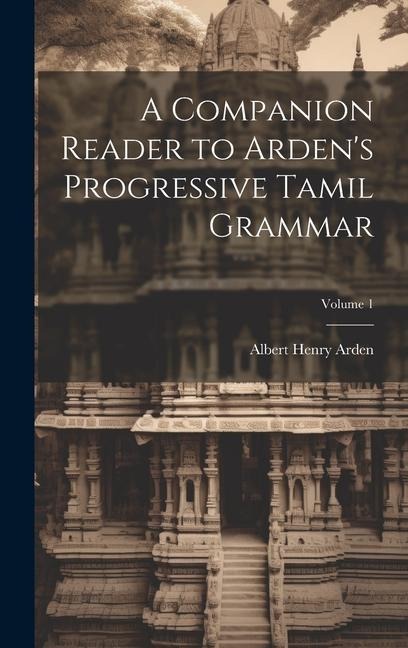A Companion Reader to Arden's Progressive Tamil Grammar; Volume 1