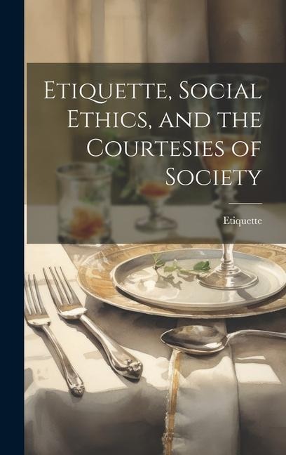 Etiquette, Social Ethics, and the Courtesies of Society