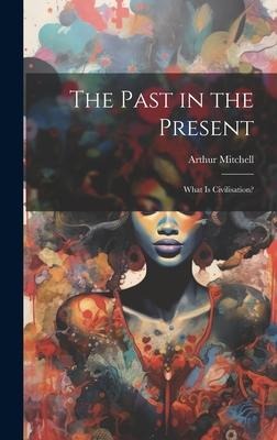 The Past in the Present: What Is Civilisation?