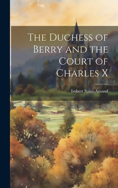 The Duchess of Berry and the Court of Charles X