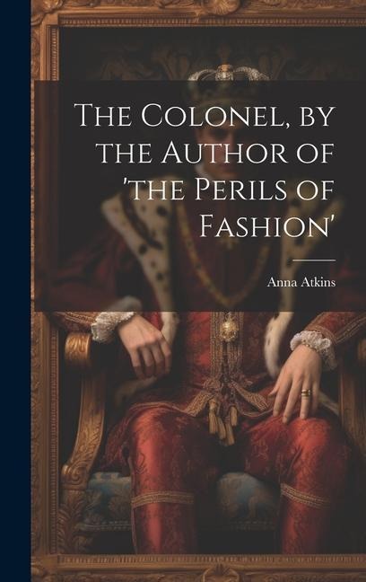 The Colonel, by the Author of the Perils of Fashion