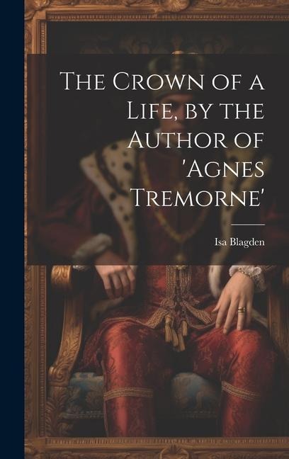 The Crown of a Life, by the Author of agnes Tremorne