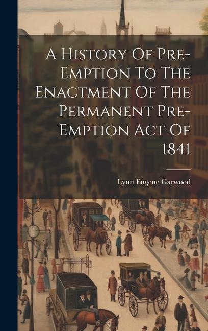 A History Of Pre-emption To The Enactment Of The Permanent Pre-emption Act Of 1841