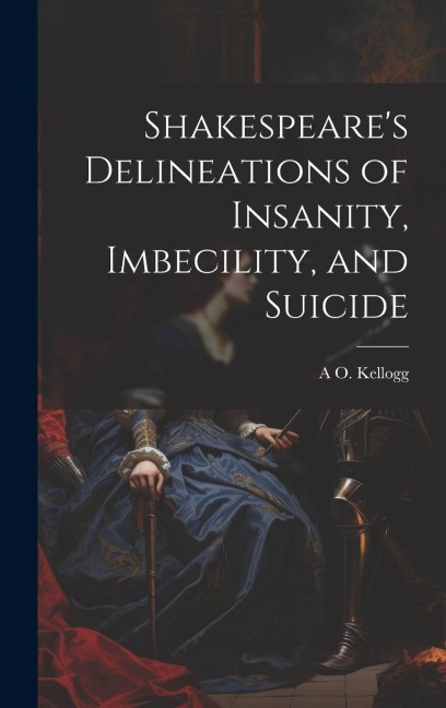 Shakespeare's Delineations of Insanity, Imbecility, and Suicide