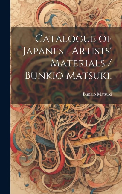 Catalogue of Japanese Artists Materials / Bunkio Matsuki.