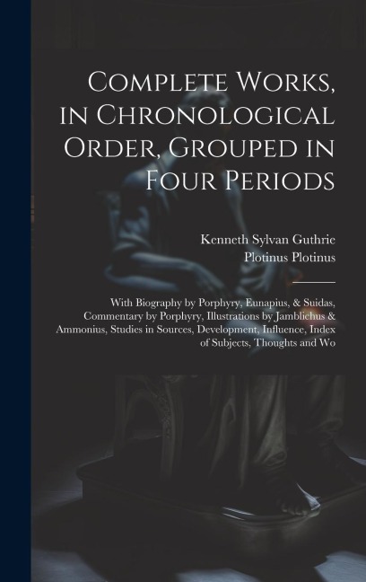 Complete Works, in Chronological Order, Grouped in Four Periods; With Biography by Porphyry, Eunapius, & Suidas, Commentary by Porphyry, Illustrations