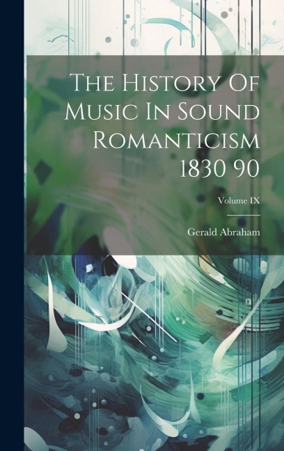 The History Of Music In Sound Romanticism 1830 90; Volume IX