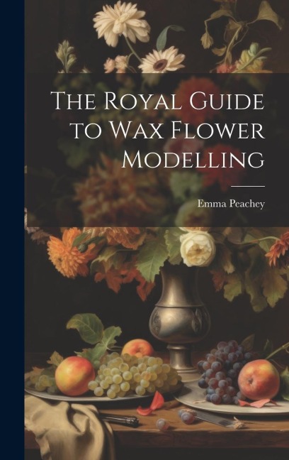 The Royal Guide to Wax Flower Modelling