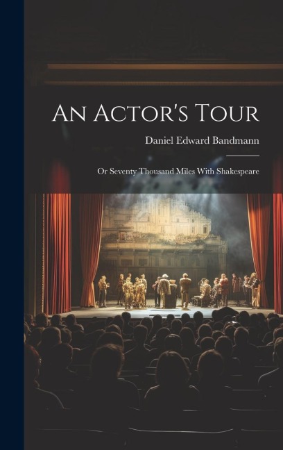 An Actors Tour; or Seventy Thousand Miles With Shakespeare