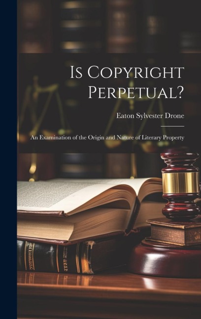 Is Copyright Perpetual?: An Examination of the Origin and Nature of Literary Property