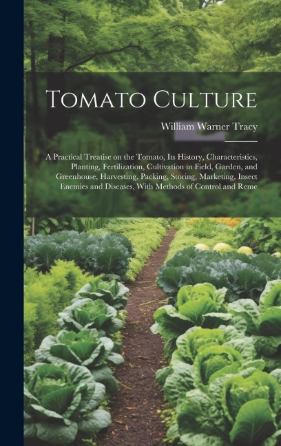 Tomato Culture; a Practical Treatise on the Tomato, its History, Characteristics, Planting, Fertilization, Cultivation in Field, Garden, and Greenhous