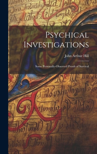 Psychical Investigations: Some Personally-Observed Proofs of Survival