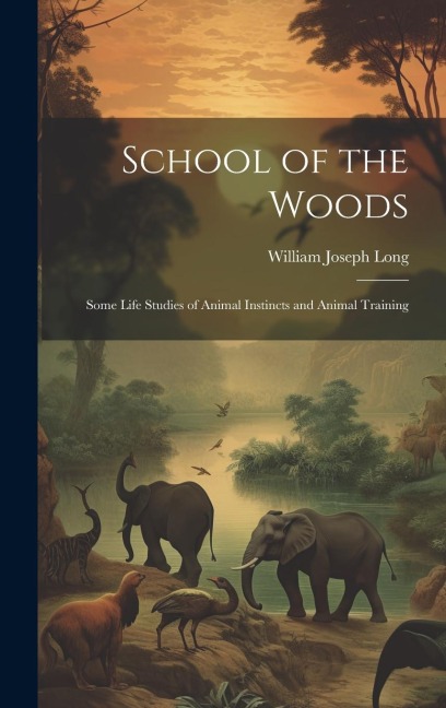 School of the Woods: Some Life Studies of Animal Instincts and Animal Training