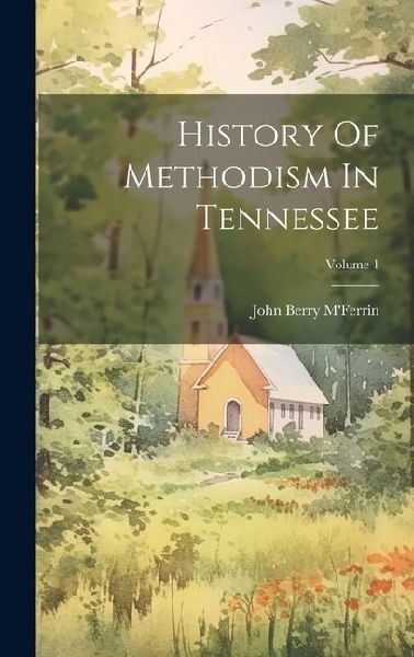 History Of Methodism In Tennessee; Volume 1
