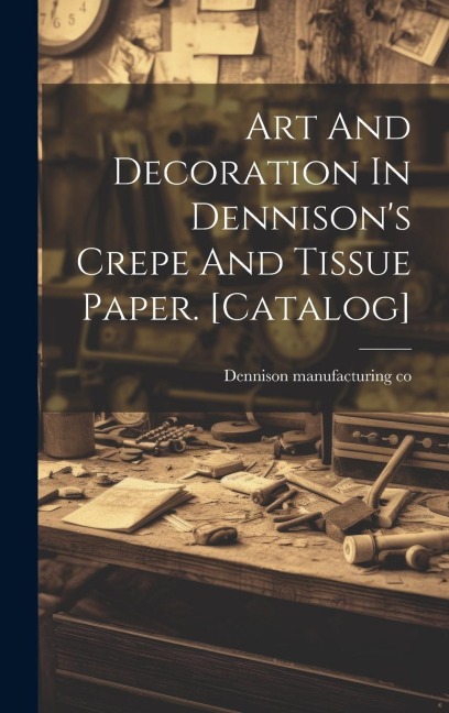 Art And Decoration In Dennison's Crepe And Tissue Paper. [catalog]