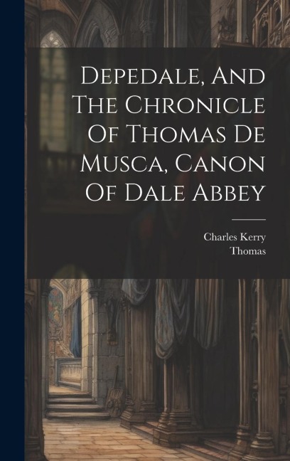 Depedale, And The Chronicle Of Thomas De Musca, Canon Of Dale Abbey