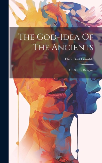 The God-idea Of The Ancients Or, Sex In Religion