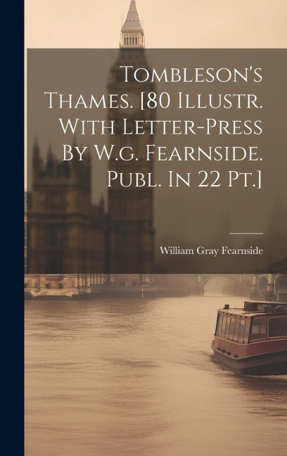 Tomblesons Thames. [80 Illustr. With Letter-press By W.g. Fearnside. Publ. In 22 Pt.]