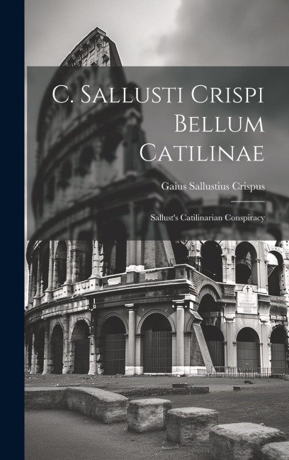 C. Sallusti Crispi Bellum Catilinae: Sallusts Catilinarian Conspiracy