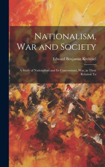 Nationalism, War and Society: A Study of Nationalism and Its Concomitant, War, in Their Relation To