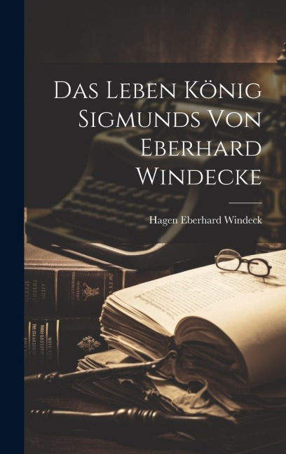 Das Leben König Sigmunds von Eberhard Windecke