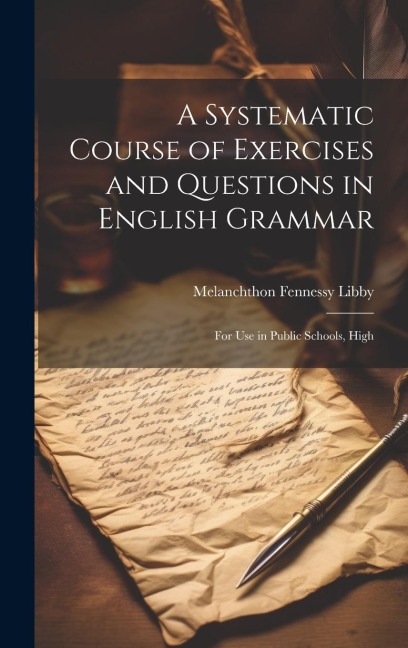 A Systematic Course of Exercises and Questions in English Grammar: For use in Public Schools, High