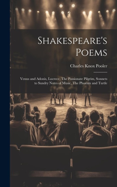 Shakespeares Poems; Venus and Adonis, Lucrece, The Passionate Pilgrim, Sonnets to Sundry Notes of Music, The Phoenix and Turtle
