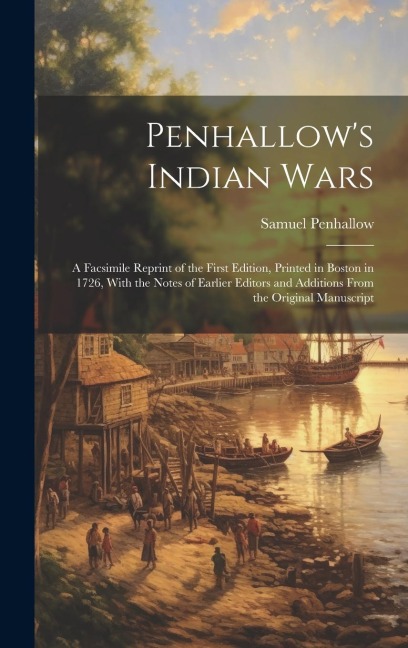 Penhallows Indian Wars; a Facsimile Reprint of the First Edition, Printed in Boston in 1726, With the Notes of Earlier Editors and Additions From the Original Manuscript