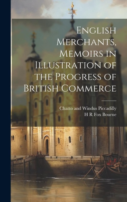 English Merchants, Memoirs in Illustration of the Progress of British Commerce