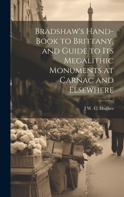 Bradshaws Hand-Book to Brittany, and Guide to Its Megalithic Monuments at Carnac and Elsewhere
