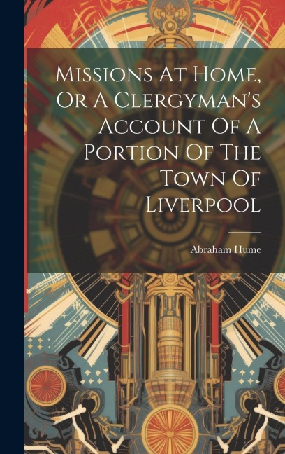 Missions At Home, Or A Clergymans Account Of A Portion Of The Town Of Liverpool