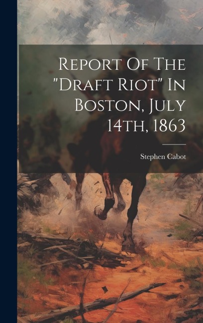 Report Of The draft Riot In Boston, July 14th, 1863