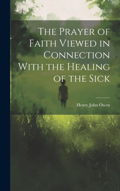 The Prayer of Faith Viewed in Connection With the Healing of the Sick